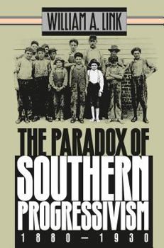 The Paradox of Southern Progressivism, 1880-1930 (Fred W. Morrison Series in Southern Studies) - Book  of the Fred W. Morrison Series in Southern Studies