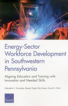 Paperback Energy-Sector Workforce Development in Southwestern Pennsylvania: Aligning Education and Training with Innovation and Needed Skills Book