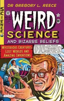 Paperback Weird Science and Bizarre Beliefs: Mysterious Creatures, Lost Worlds and Amazing Inventions Book