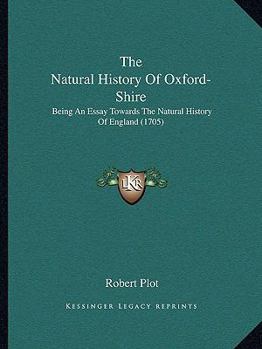 Paperback The Natural History Of Oxford-Shire: Being An Essay Towards The Natural History Of England (1705) Book