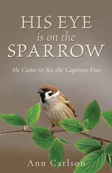 Paperback His Eye Is on the Sparrow: He Came to Set the Captives Free Book