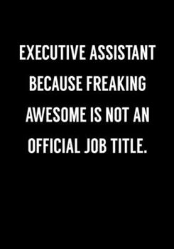 Paperback Executive Assistant Because Freaking Awesome Is Not An Official Job Title.: Funny Coworker Gag Gift Notebook (Dot Grid Journal & Weekly Planner) Book