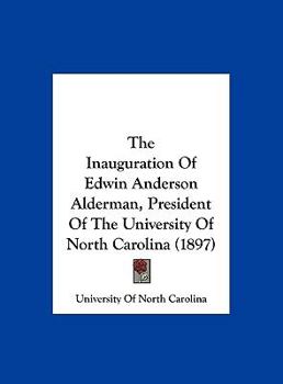 Hardcover The Inauguration of Edwin Anderson Alderman, President of the University of North Carolina (1897) Book