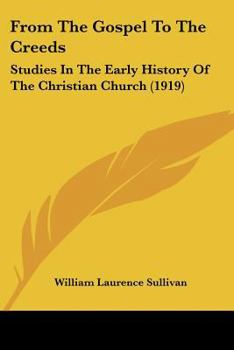 From the Gospel to the Creeds: Studies in the Early History of the Christian Church