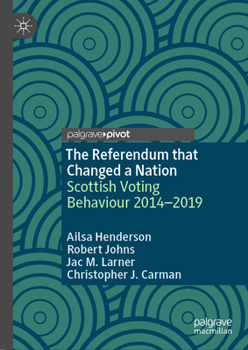 Hardcover The Referendum That Changed a Nation: Scottish Voting Behaviour 2014-2019 Book