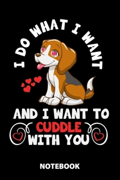 I Do What I Want And I Want To Cuddle With You Notebook: 100 Dotted Pages | 6X9 Inches | Sketchbook | Diary | Journal | For Men And Women | Christmas ... | Funny Gift Idea | For Office | For School