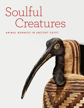 Hardcover Soulful Creatures: Animal Mummies in Ancient Egypt Book