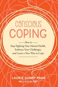 Paperback Conscious Coping: How to stop fighting your mental health, embrace your challenges, and learn a new way to cope Book