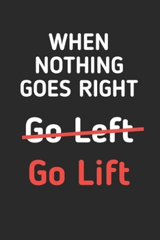 Paperback When Nothing Goes Right Go Lift: Bodybuilding Journal, Notebook, Diary, Physical Fitness Journal, Fitness Log Books, Workout Log Book And Fitness Jour Book