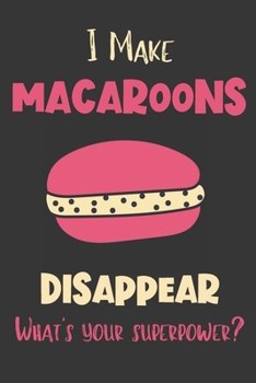 Paperback I Make Macaroons Disappear - What's Your Superpower?: Gifts for Macaroon Lovers - Lined Notebook Journal Book