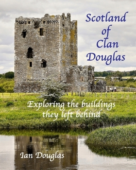 Scotland of Clan Douglas: Exploring the buildings they left behind (Scottish History)