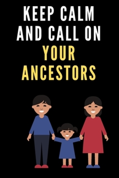 keep calm and call on your ancestors: A Comprehensive Guide to Uncovering Your Ancestry and Researching Genealogy diary To Preserve My Family's Legacy