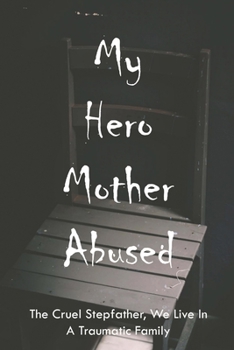 Paperback My Hero Mother Abused: The Cruel Stepfather, We Live In A Traumatic Family: Domestic Violence Book