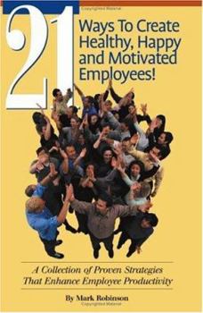 Paperback 21 Ways to Create Healthy, Happy and Motivated Employee!: A Collection of Proven Strategies That Enhance Employee Productivity Book