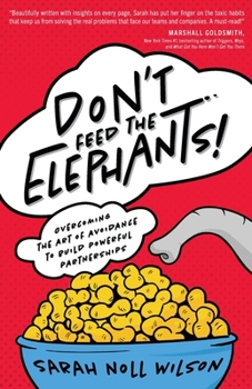 Paperback Don't Feed the Elephants!: Overcoming the Art of Avoidance to Build Powerful Partnerships Book