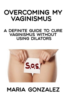 Paperback Overcoming my vaginismus: A definite guide to cure vaginismus without using dilators Book