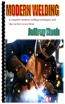 Paperback Modern Welding: 9 complete modern welding techniques and tips on how to use them Book