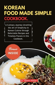 Paperback Korean Food Made Simple Cookbook.: A Culinary Journey Unveiling the Art of Simplicity in Korean Cuisine through Delectable Recipes and Timeless Flavor Book