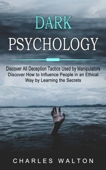 Paperback Dark Psychology: Discover All Deception Tactics Used by Manipulators (Discover How to Influence People in an Ethical Way by Learning th Book