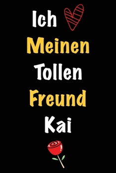 Ich Liebe Meinen Tollen Freund Kai: Geschenk an Boyfriend Namens Kai von seiner Freundin | Geburtstagsgeschenk, Weihnachtsgeschenk oder Valentinstag ... Notizbuch zu schreiben (German Edition)