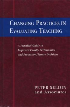 Hardcover Changing Practices in Evaluating Teaching: A Practical Guide to Improved Faculty Performance and Promotion/Tenure Decisions Book