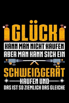 Glück Kann Man Nicht Kaufen Aber Man Kann Sich Ein Schweißgerät Haufen Und Das Ist So Zeimlich Das Gleiche: Liniertes Notizbuch Din-A5 Heft für Notizen (German Edition)