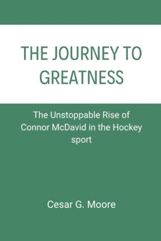 The Journey to Greatness: The Unstoppable Rise of Connor McDavid in the Hockey sport