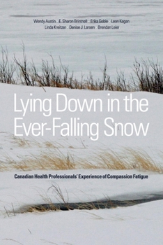 Paperback Lying Down in the Ever-Falling Snow: Canadian Health Professionalsa Experience of Compassion Fatigue Book