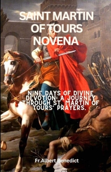 SAINT MARTIN OF TOUR NOVENA: Nine Days of Divine Devotion: A Journey through St. Martin of Tours' Prayers"