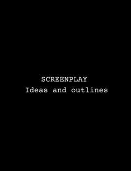 Paperback Screenplay Ideas and outlines: Blank screenwriting journal with story plot structure beat sheet template outline for writing brainstorming outlining Book