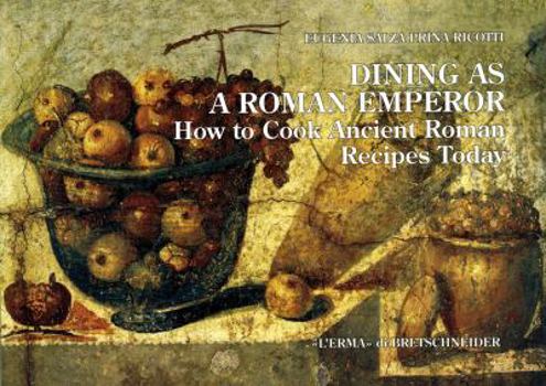 Paperback Dining as a Roman Emperor: How to Cook Ancient Roman Recipes Today Book