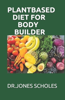 Paperback Plant Based Diet for Body Builder: The Simplified Guide On How To Build Musle And Gain Weight With Plant based diet Including Meal Plan & Recipes Book