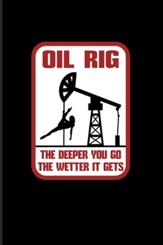 Oil Rig The Deeper You Go The Wetter It Gets: Hardest Jobs In The World 2020 Planner | Weekly & Monthly Pocket Calendar | 6x9 Softcover Organizer | For Roughnecks & Hard Jobs Fans