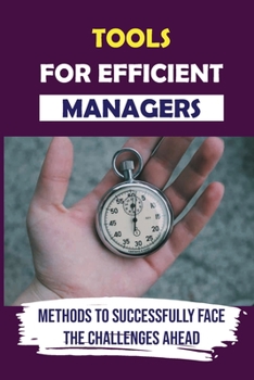 Paperback Tools For Efficient Managers: Methods To Successfully Face The Challenges Ahead: Guidelines For Management Activities Book
