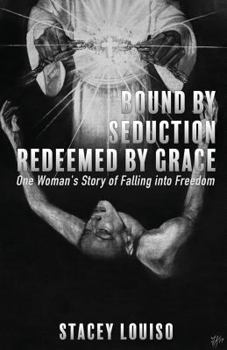 Paperback Bound by Seduction, Redeemed by Grace: One Woman's Story of Falling Into Freedom Book