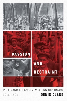 Hardcover Passion and Restraint: Poles and Poland in Western Diplomacy, 1914-1921 Book