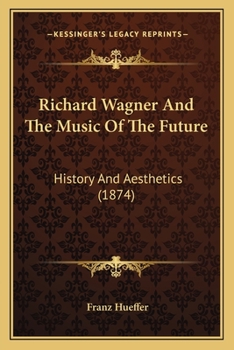 Paperback Richard Wagner And The Music Of The Future: History And Aesthetics (1874) Book