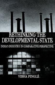 Hardcover Rethinking the Developmental State: India's Industry in Comparative Perspective Book