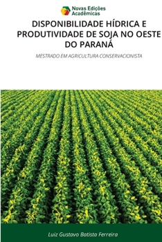 Disponibilidade Hídrica E Produtividade de Soja No Oeste Do Paraná (Portuguese Edition)