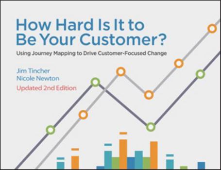 Paperback How Hard Is It to Be Your Customer? : Using Journey Mapping to Drive Customer-Focused Change, Second Edition Book
