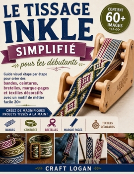 Le tissage inkle simplifié pour les débutants: Guide visuel étape par étape pour créer des bandes, ceintures, bretelles, marque-pages et textiles ... motif de métier facile 20+ (French Edition)