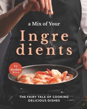 Paperback A Mix of Your Ingredients: The Fairy Tale of Cooking Delicious Dishes Book