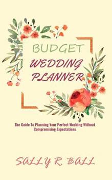 Paperback Budget Wedding Planner: The Guide To Planning Your Perfect Wedding Without Compromising Expectations Book