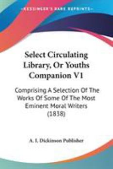 Paperback Select Circulating Library, Or Youths Companion V1: Comprising A Selection Of The Works Of Some Of The Most Eminent Moral Writers (1838) Book