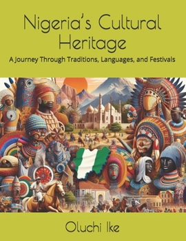 Nigeria’s Cultural Heritage: A Journey Through Traditions, Languages, and Festivals (Discover Nigeria: A Journey Through Culture, Innovation, and Heritage)
