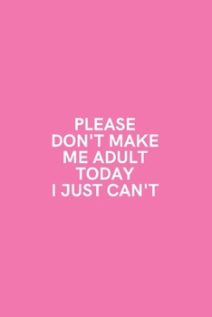 Please Don't Make Me Adult Today I Just Can't: Medium Lined Notebook/Journal for Work and Home Funny Soft Pink