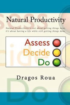 Paperback Natural Productivity - Assess, Decide, Do: Natural Productivity is not about getting things done. It's about having a life while still getting things Book