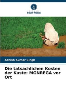 Die tatsächlichen Kosten der Kaste: MGNREGA vor Ort (German Edition)