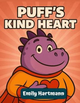 Puff's Kind Heart: A Children's Book About a Dragon, BIG Emotions and Feelings (Dragon Squad)