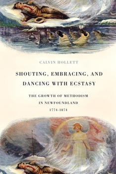 Hardcover Shouting, Embracing, and Dancing with Ecstasy: The Growth of Methodism in Newfoundland, 1774-1874 Book